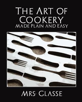 The Art of Cookery Made Plain and Easy - Glasse Glasse,Mrs Glasse - cover