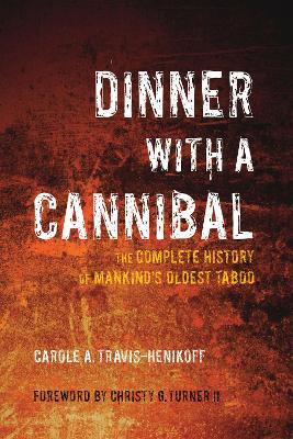 Dinner with a Cannibal: The Complete History of Mankind's Oldest Taboo - Carole A Travis-Henikoff - cover