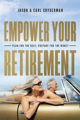 Empower Your Retirement: Plan For The Best, Prepare For The Worst - Jason Cryderman,Carl Cryderman - cover