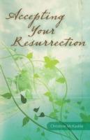 Accepting Your Resurrection: Reclaiming the Word That Restores Eternal Life - Christine McKaskle - cover