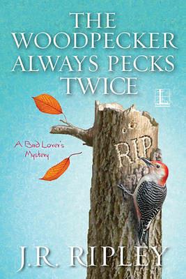 The Woodpecker Always Pecks Twice - J.R. Ripley - cover
