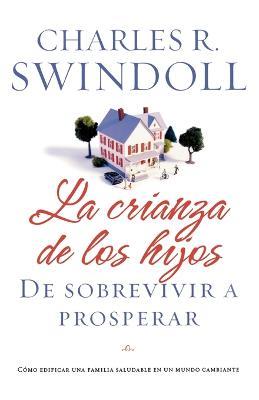 La crianza de los hijos: De sobrevivir a prosperar - Charles R. Swindoll - cover