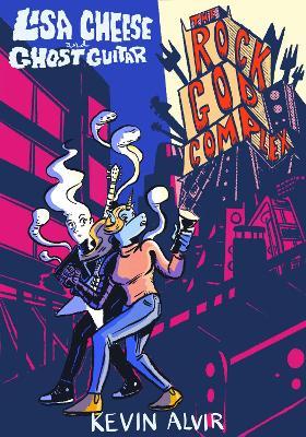 Lisa Cheese and Ghost Guitar (Book 2): The Rock God Complex - Kevin Alvir - cover