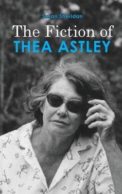 The Fiction of Thea Astley - Susan Sheridan - cover