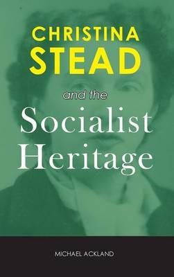 Christina Stead and the Socialist Heritage - Michael Ackland - cover