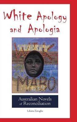 White Apology and Apologia: Australian Novels of Reconciliation - Liliana Zavaglia - cover