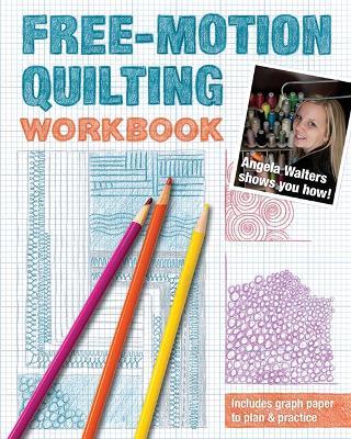 Free-Motion Quilting Workbook: Angela Walters Shows You How! - Angela Walters - cover