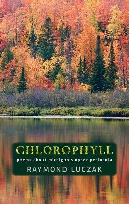 Chlorophyll: Poems about Michigan's Upper Peninsula - Raymond Luczak - cover