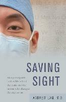 Saving Sight: An Eye Surgeon's Look at Life Behind the Mask and the Heroes Who Changed the Way We See - Andrew Lam - cover