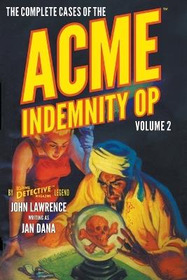 The Complete Cases of the Acme Indemnity Op, Volume 2 - Jan Dana,John Lawrence - cover