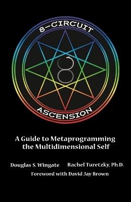 8-Circuit Ascension: A Guide to Metaprogramming the Multidimensional Self - Douglas S Wingate,Rachel Turetzky - cover