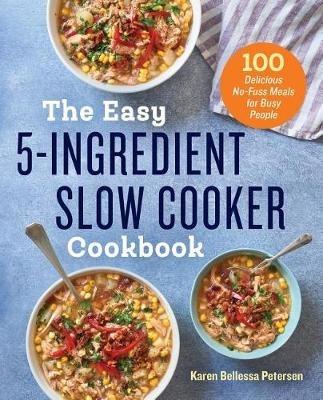 The Easy 5-Ingredient Slow Cooker Cookbook - Karen Bellessa Petersen - cover
