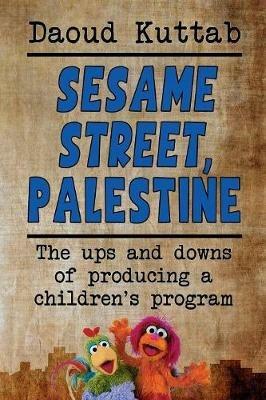 Sesame Street, Palestine: Taking Sesame Street to the Children of Palestine: Daoud Kuttab's Personal Story - Daoud Kuttah - cover