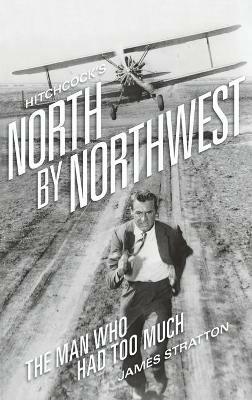 Hitchcock's North by Northwest (hardback): The Man Who Had Too Much - James Stratton - cover