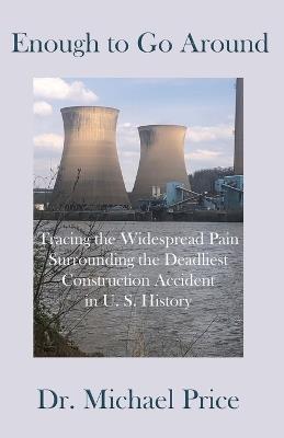 Enough to Go Around: Tracing the Widespread Pain Surrounding the Deadliest Construction Accident in U.S. History - Michael Price - cover