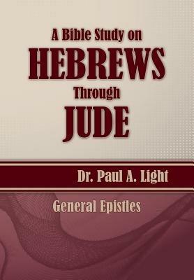 A Bible Study on Hebrews Through Jude - Paul a Light - cover