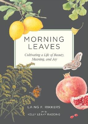 Morning Leaves: Cultivating a Life of Beauty, Meaning, and Joy - Laing F. Rikkers - cover