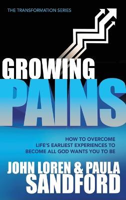Growing Pains: How to Overcome Life's Earliest Experiences to Become All God Wants You to Be - John Loren Sandford - cover