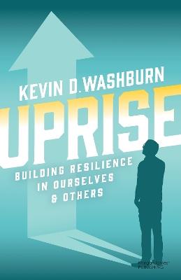 Uprise: Building Resilience in Ourselves & Others - Kevin D. Washburn - cover