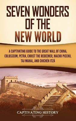 Seven Wonders of the New World: A Captivating Guide to the Great Wall of China, Colosseum, Petra, Christ the Redeemer, Machu Picchu, Taj Mahal, and Chichén Itzá - Captivating History - cover
