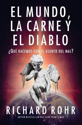 El mundo, la carne y el Diablo: ?Que hacemos con el asunto del mal? - Richard Rohr - cover