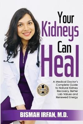 Your Kidneys Can Heal: A Kidney Doctor's Complete Guide to Natural Kidney Recovery, Better Lab Values, and Renewed Energy - Bismah Irfan - cover