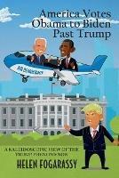 Libro in inglese America Votes Obama to Biden Past Trump: A Kaleidoscopic View of the Trump Phenomenon  - Helen Fogarassy