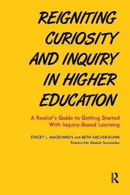 Reigniting Curiosity and Inquiry in Higher Education: A Realist’s Guide to Getting Started with Inquiry-Based Learning - Stacey L. MacKinnon,Beth Archer-Kuhn - cover