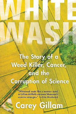 Whitewash: The Story of a Weed Killer, Cancer, and the Corruption of Science - Carey Gillam - cover