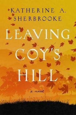 Leaving Coy's Hill: A Novel - Katherine A. Sherbrooke - cover