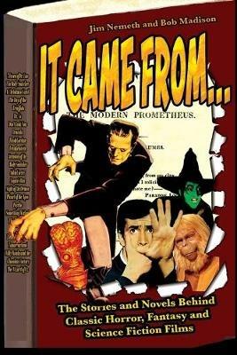 It Came From ...The Stories and Novels Behind Classic Horror, Fantasy and Science Fiction Films - Jim Nemeth,Bob Madison - cover