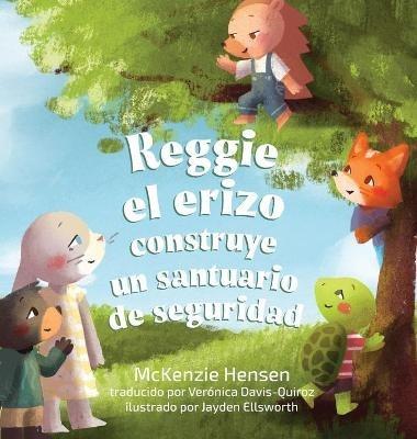 Reggie el erizo construye un santuario de seguridad - McKenzie Hensen - cover