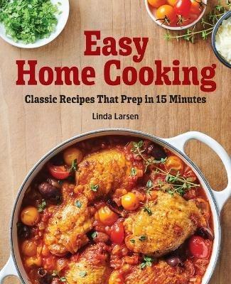 Easy Home Cooking: Classic Recipes That Prep in 15 Minutes - Linda Larsen - cover