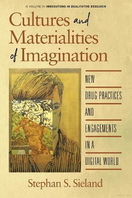 Cultures and Materialities of Imagination: New Drug Practices and Engagements in a Digital World - Stephan S. Sieland - cover