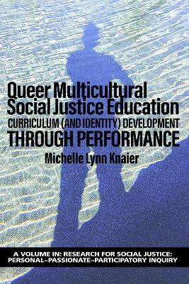 Queer Multicultural Social Justice Education: Curriculum (and Identity) Development Through Performance - Michelle Lynn Knaier - cover