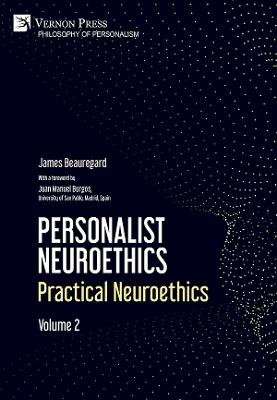 Personalist Neuroethics: Practical Neuroethics. Volume 2 - James Beauregard - cover