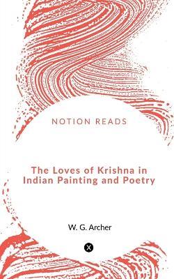 The Loves of Krishna in Indian Painting and Poetry - W G - cover