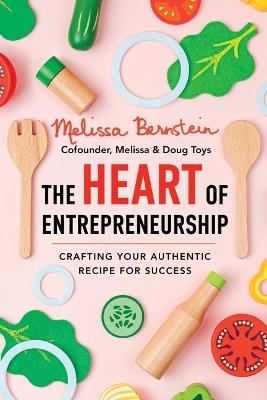 The Heart of Entrepreneurship: Crafting Your Authentic Recipe for Success - Melissa Bernstein - cover