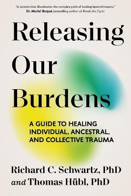 Releasing Our Burdens: A Guide to Healing Individual, Ancestral, and Collective Trauma - Thomas Hübl,Richard Schwartz - cover