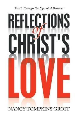 Reflections of Christ's Love: Faith Through the Eyes of a Believer - Nancy Tompkins Groff - cover