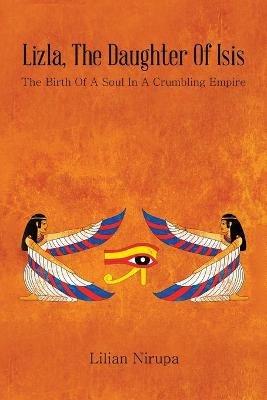 Lizla, the Daughter of Isis: The Birth of a Soul in a Crumbling Empire - Lilian Nirupa - cover