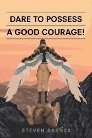 Dare to Possess-A Good Courage! - Steven Barnes - cover