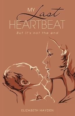 My Last Heartbeat: But it's not the end - Elizabeth Hayden - cover