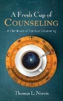 A Fresh Cup of Counseling: A Handbook of Spiritual Counseling - Thomas L Norris - cover
