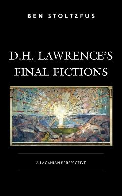 D.H. Lawrence’s Final Fictions: A Lacanian Perspective - Ben Stoltzfus - cover