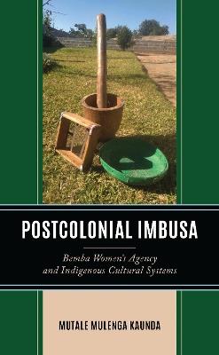 Postcolonial Imbusa: Bemba Women’s Agency and Indigenous Cultural Systems - Mutale Mulenga Kaunda - cover