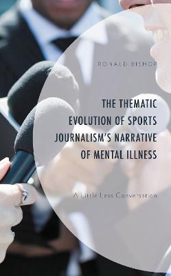 The Thematic Evolution of Sports Journalism's Narrative of Mental Illness: A Little Less Conversation - Ronald Bishop - cover