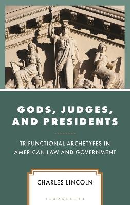 Gods, Judges, and Presidents: Trifunctional Archetypes in American Law and Government - Charles Lincoln - cover