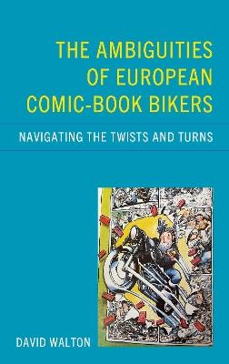 The Ambiguities of European Comic-book Bikers: Navigating the Twists and Turns - David Walton - cover