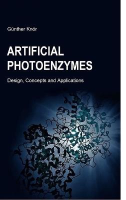 Artificial Photoenzymes: Design, Concepts and Applications - Günther Knör - cover